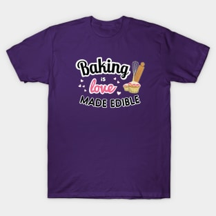 Baking is love made edible T-Shirt